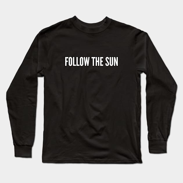 Wanderlust - Follow The Sun - Funny Joke Statement Humor Slogan Quotes Long Sleeve T-Shirt by sillyslogans